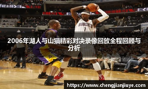 2006年湖人与山猫精彩对决录像回放全程回顾与分析