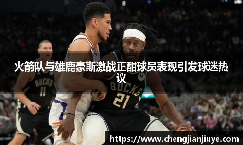 火箭队与雄鹿豪斯激战正酣球员表现引发球迷热议